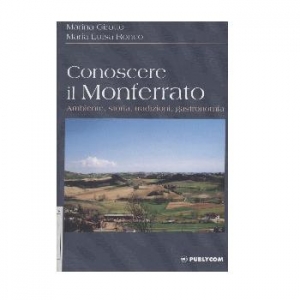 Conoscere il Monferrato. Ambiente, storia, tradizioni, gastronomia.