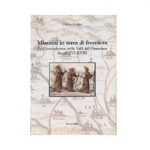 Missioni in terra di frontiera. La Controriforma nelle valli del Pinerolese secoli XVI-XVIII.