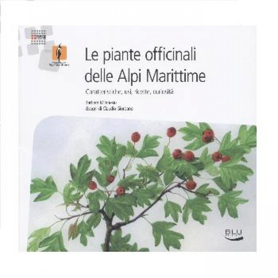 Le piante officinali delle Alpi Marittime. Caratteristiche, usi, ricette, curiosit&agrave;.