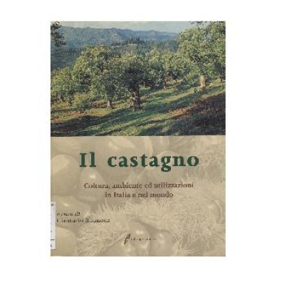 Il castagno. Coltura, ambiente ed utilizzazioni in Italia e nel mondo.