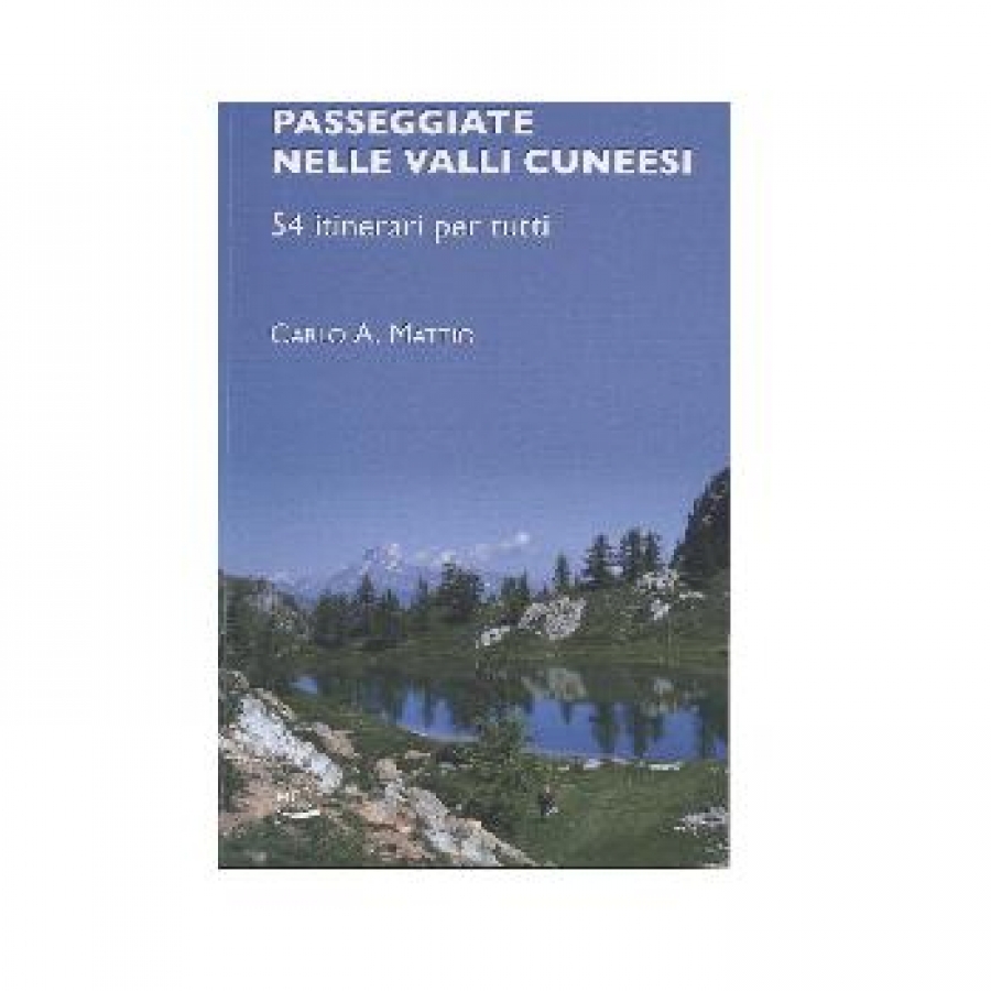 Passeggiate nelle valli cuneesi. 54 itinerari per tutti.