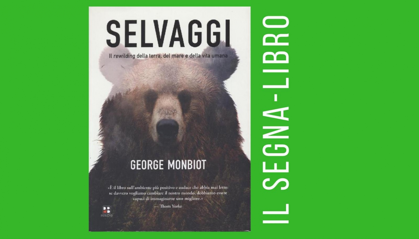 Selvaggi. Il rewilding della terra, del mare e della vita umana