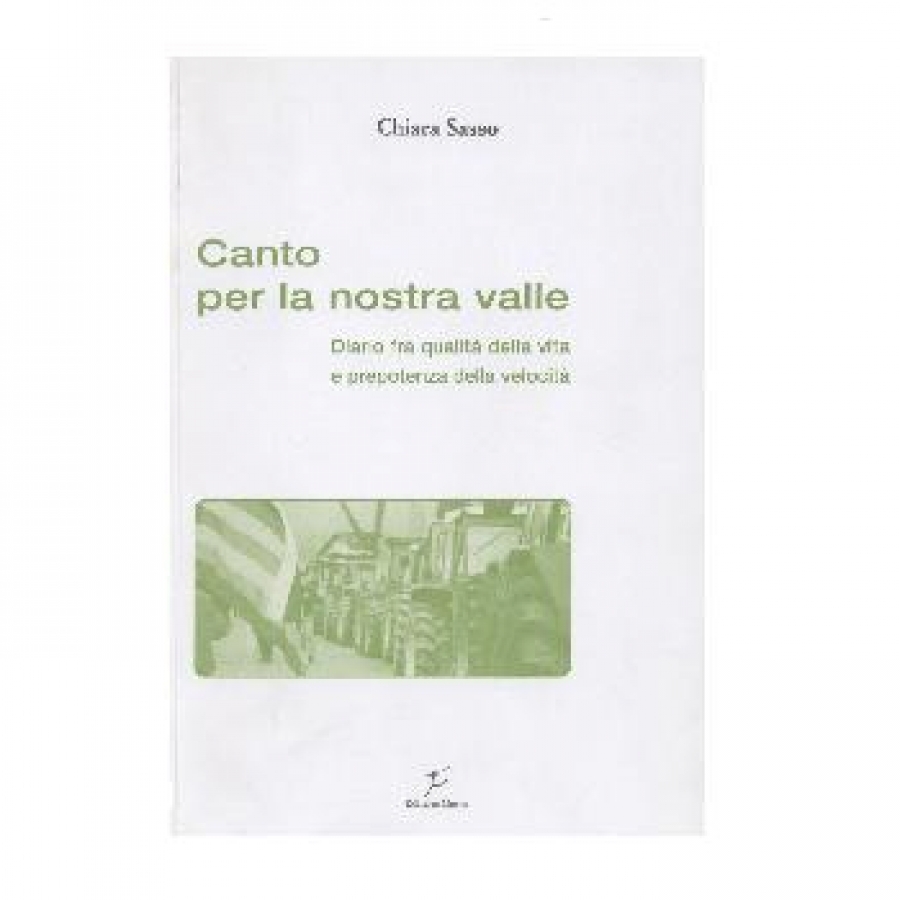 Canto per la nostra valle. Diario fra qualit&agrave; della vita e prepotenza della velocit&agrave;.