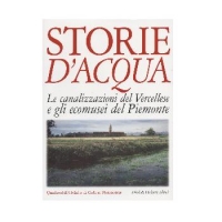 Storie d'acqua. Le canalizzazioni del Vercellese e gli ecomusei del Piemonte.