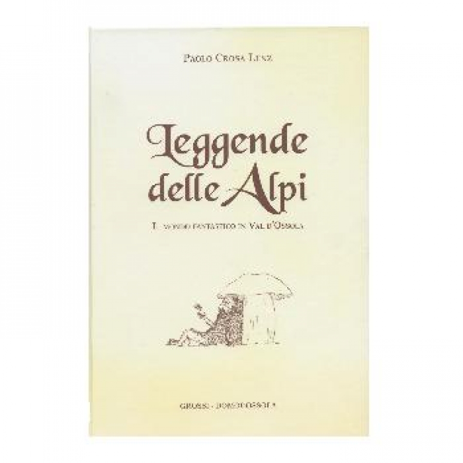 Leggende delle Alpi. Il mondo fantastico in Val d'Ossola.