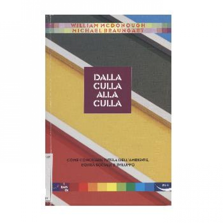 Dalla culla alla culla. Come conciliare tutela dell'ambiente, equit&agrave; sociale e sviluppo.